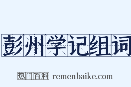 彭州学记组词是什么意思的图片